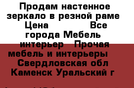 Продам настенное зеркало в резной раме › Цена ­ 20 000 - Все города Мебель, интерьер » Прочая мебель и интерьеры   . Свердловская обл.,Каменск-Уральский г.